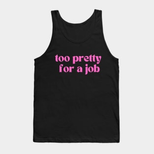Too pretty for a job Tank Top